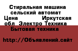 Стиральная машина сельский автомат › Цена ­ 25 000 - Иркутская обл. Электро-Техника » Бытовая техника   